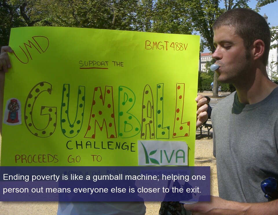 Ending poverty is like a gumball machine; helping one person out means everyone else is closer to the exit.